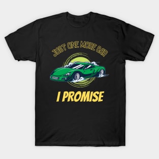 Just one more car I promise, funny car enthusiast tees T-Shirt